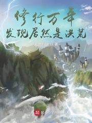 修行万年,发现居然是洪荒