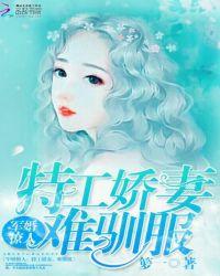 军婚撩人:特工娇妻,难驯服